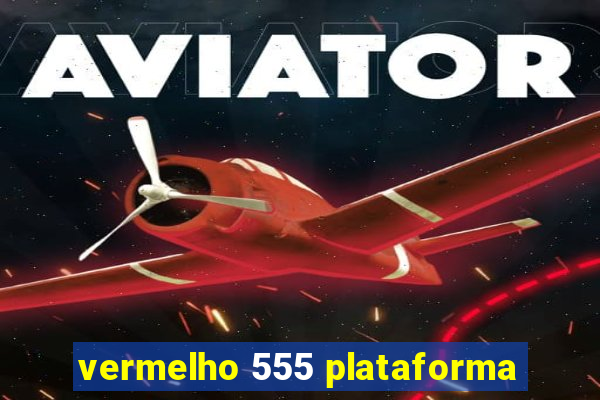 vermelho 555 plataforma